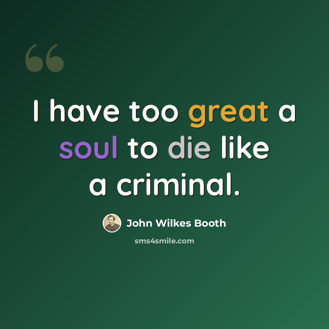 “I have too great a soul to die like a criminal.” quote by John Wilkes Booth