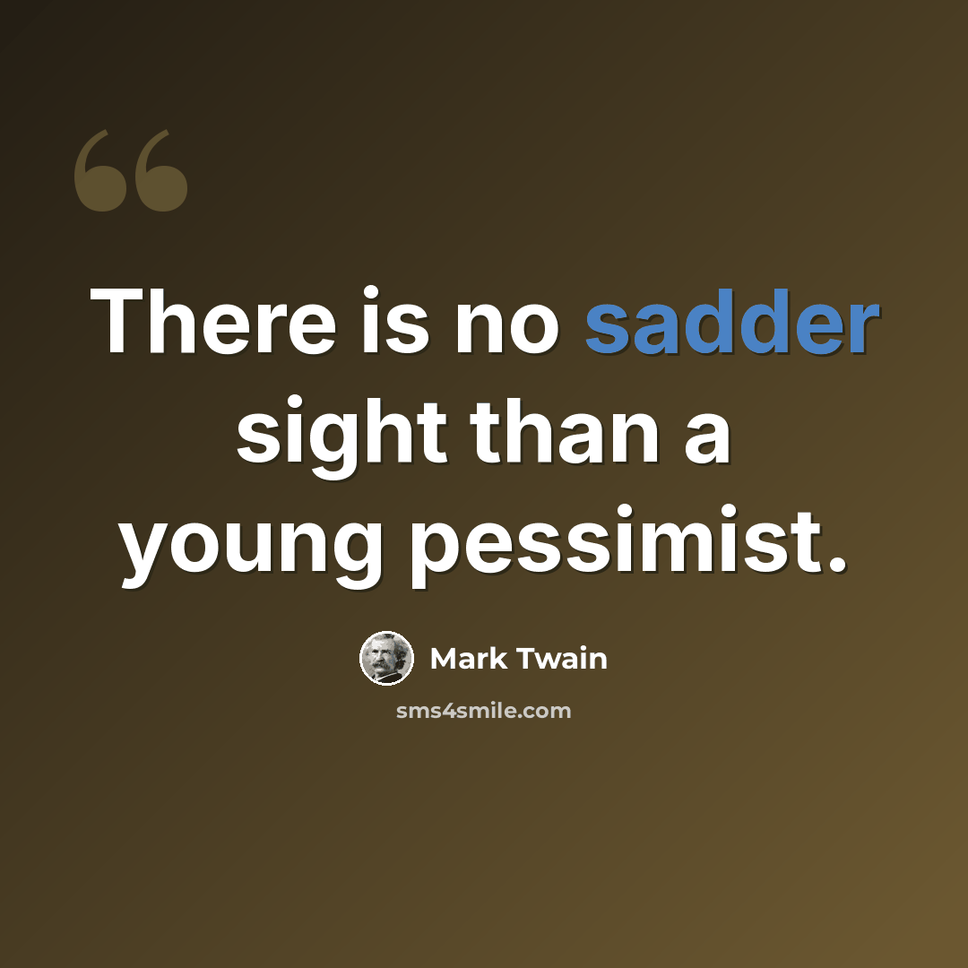 “There is no sadder sight than a young pessimist.” quote by Mark Twain