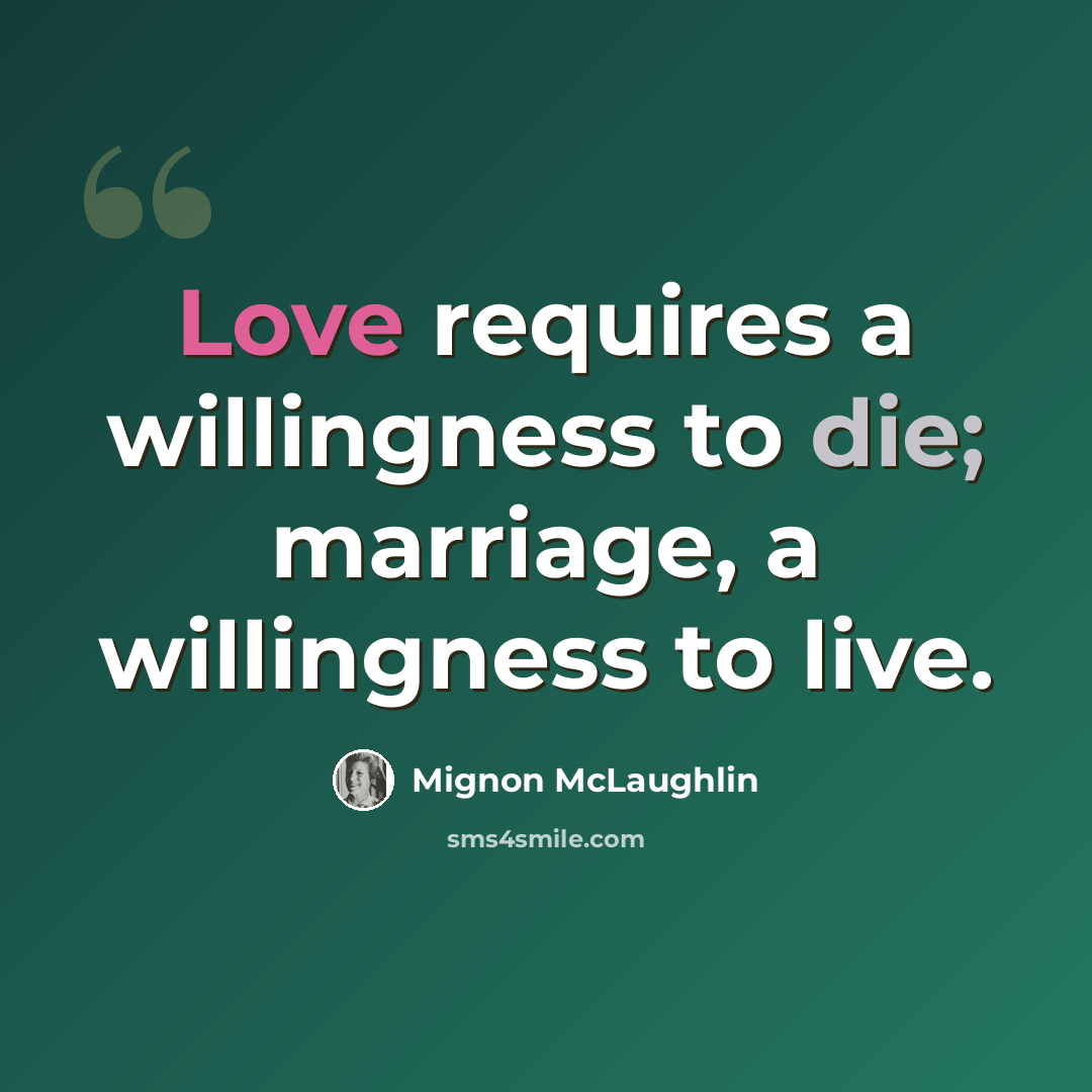 “Love requires a willingness to die; marriage, a willingness to live.” quote by Mignon McLaughlin