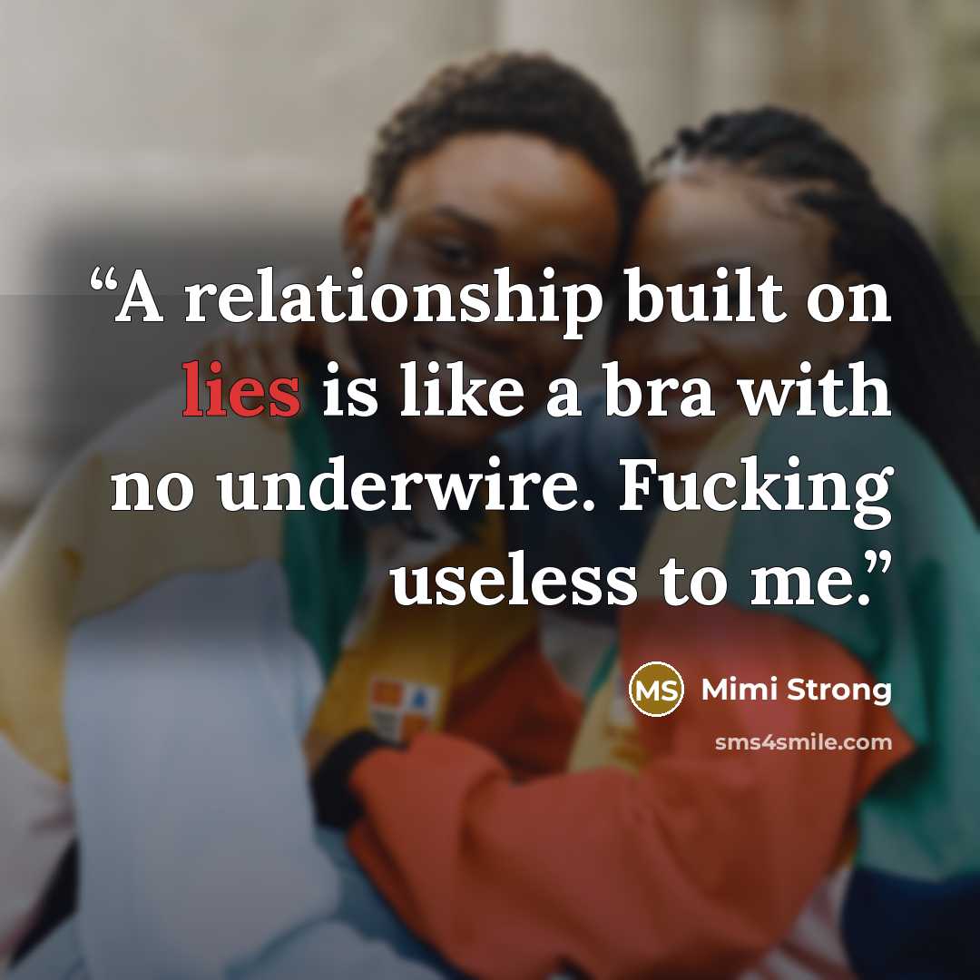 “A relationship built on lies is like a bra with no underwire. Fucking useless to me.” quote by Mimi Strong