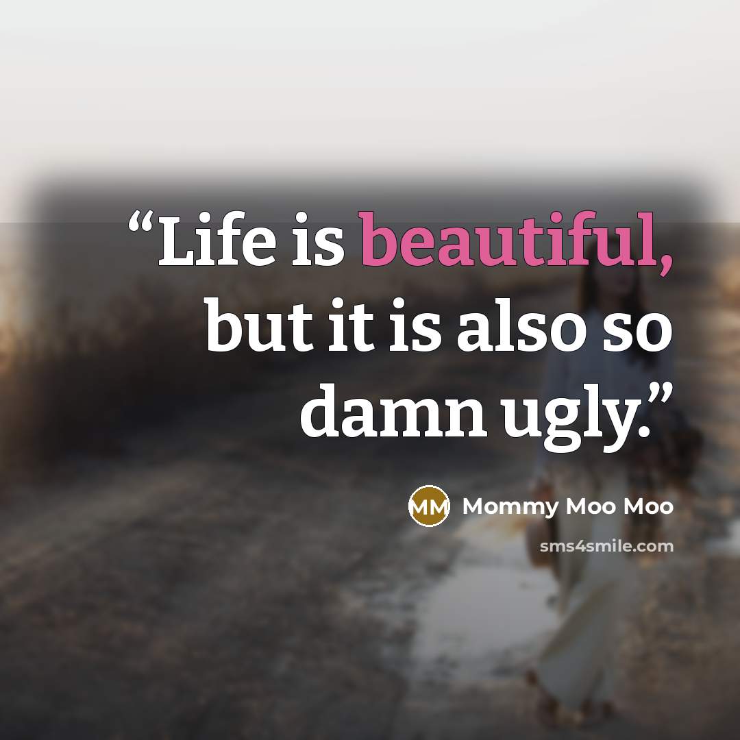 “Life is beautiful, but it is also so damn ugly.” quote by Mommy Moo Moo