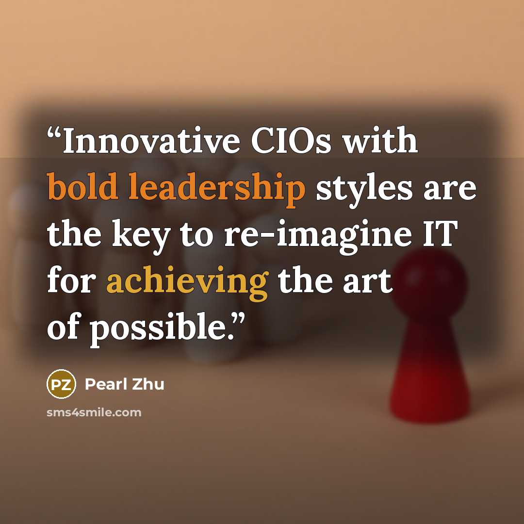 “Innovative CIOs with bold leadership styles are the key to re-imagine IT for achieving the art of possible.” quote by Pearl Zhu