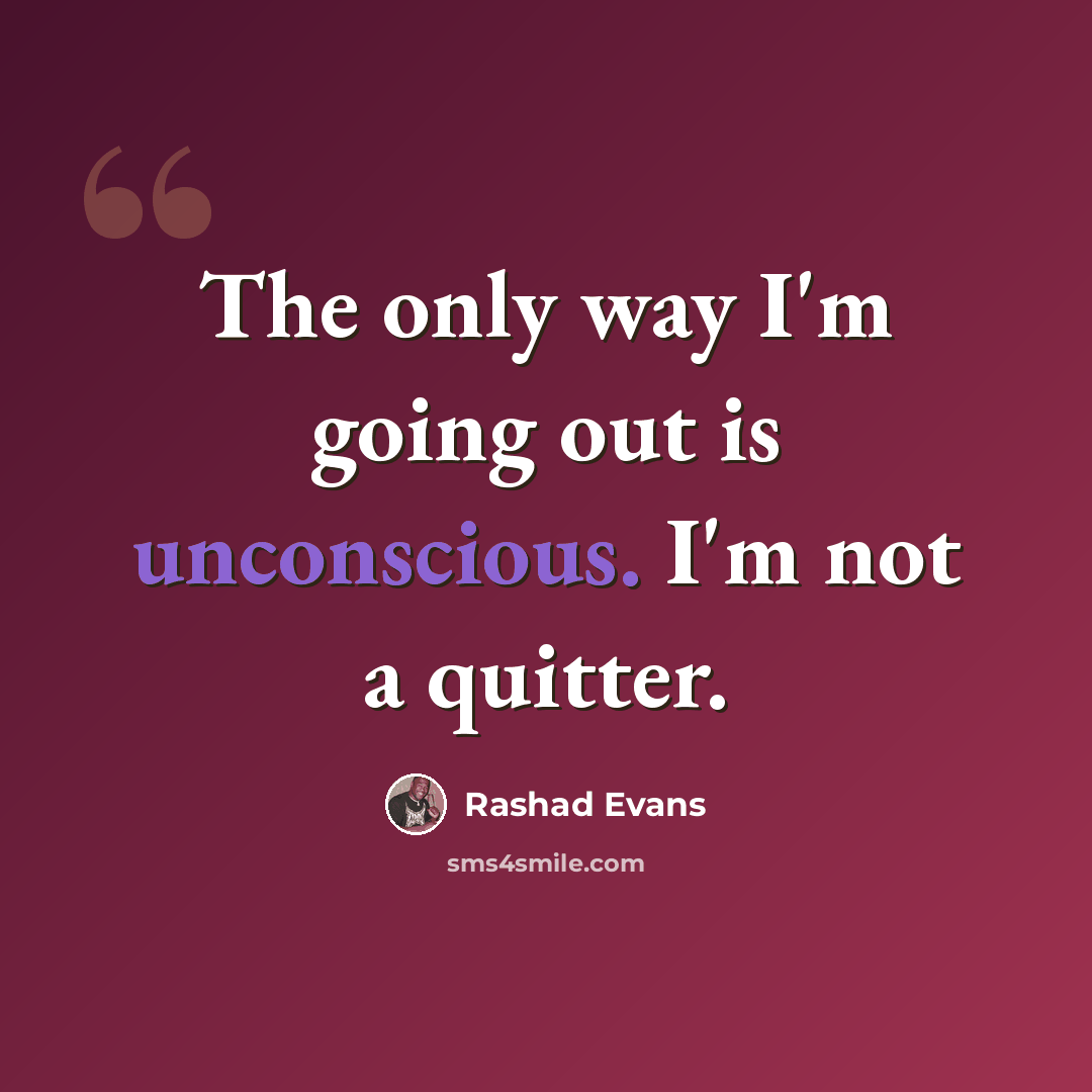 “The only way I'm going out is unconscious. I'm not a quitter.” quote by Rashad Evans