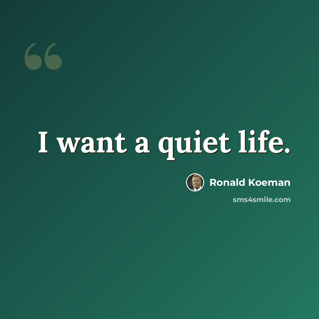 “I want a quiet life.” quote by Ronald Koeman