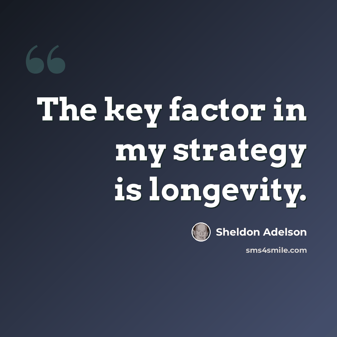 “The key factor in my strategy is longevity.” quote by Sheldon Adelson