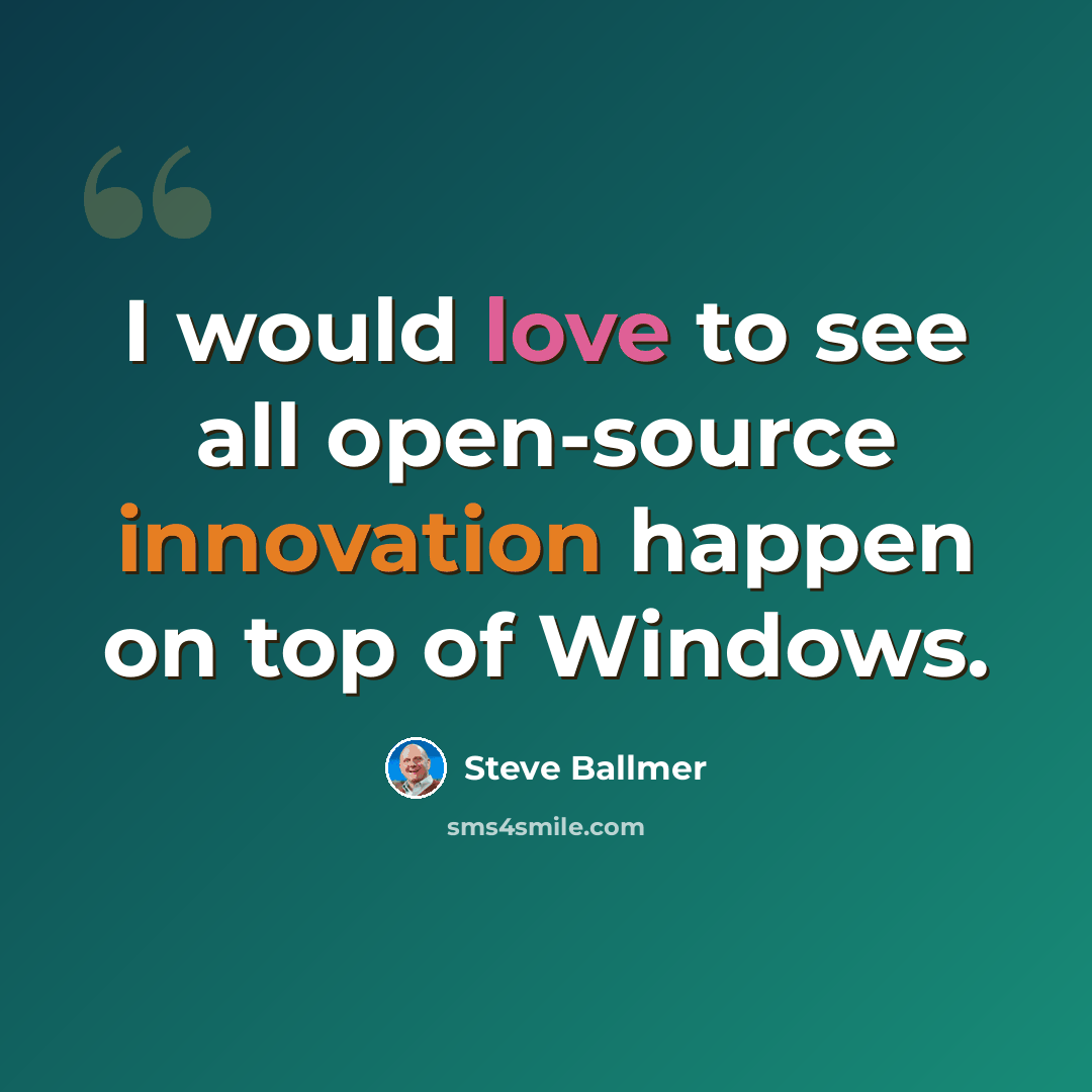 “I would love to see all open-source innovation happen on top of Windows.” quote by Steve Ballmer