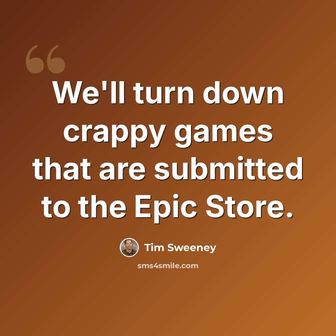 “We'll turn down crappy games that are submitted to the Epic Store.” quote by Tim Sweeney