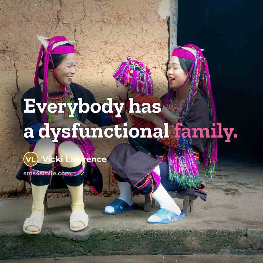 “Everybody has a dysfunctional family.” quote by Vicki Lawrence