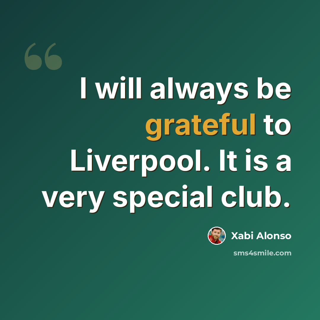 “I will always be grateful to Liverpool. It is a very special club.” quote by Xabi Alonso