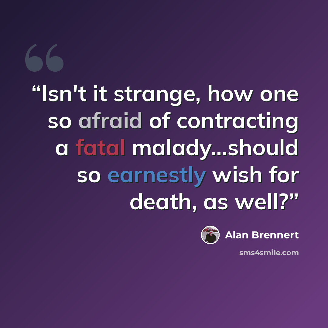 “Isn't it strange, how one so afraid of contracting a fatal malady...should so earnestly wish for death, as well?” quote by Alan Brennert