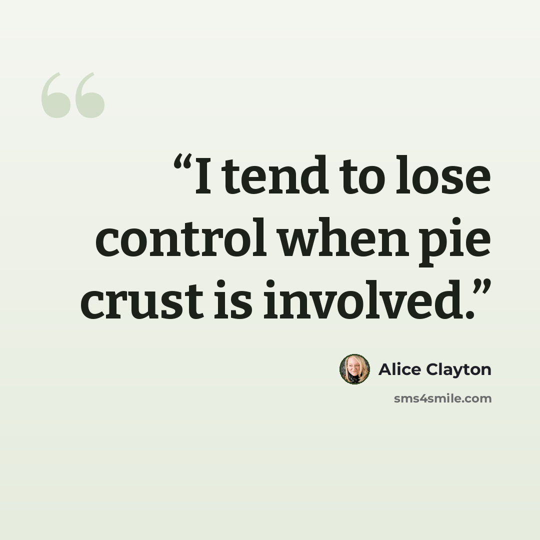 “I tend to lose control when pie crust is involved.” quote by Alice Clayton