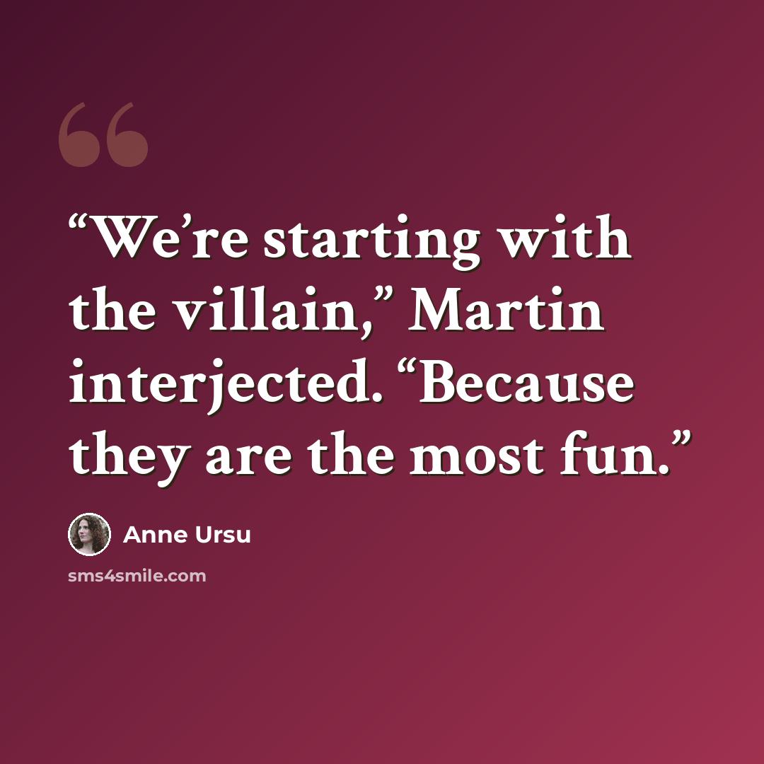 “We’re starting with the villain,” Martin interjected. “Because they are the most fun.” quote by Anne Ursu
