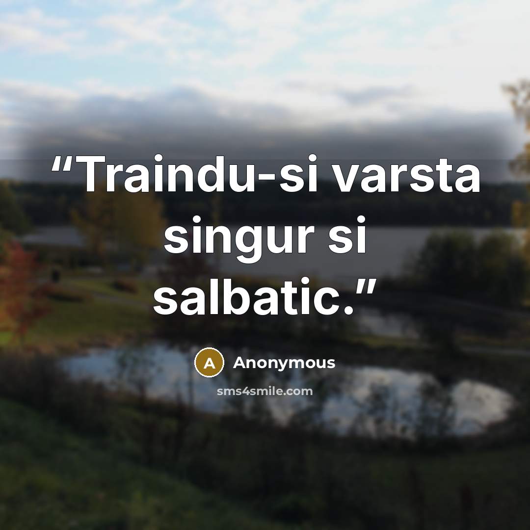 “Traindu-si varsta singur si salbatic.” quote by Anonymous