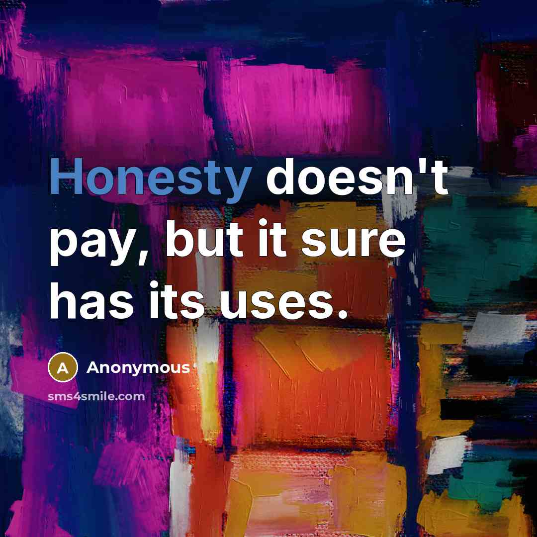 “Honesty doesn't pay, but it sure has its uses.” quote by Anonymous