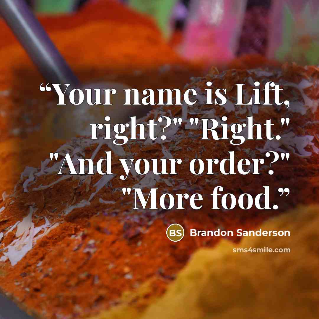 “Your name is Lift, right?" "Right." "And your order?" "More food.” quote by Brandon Sanderson