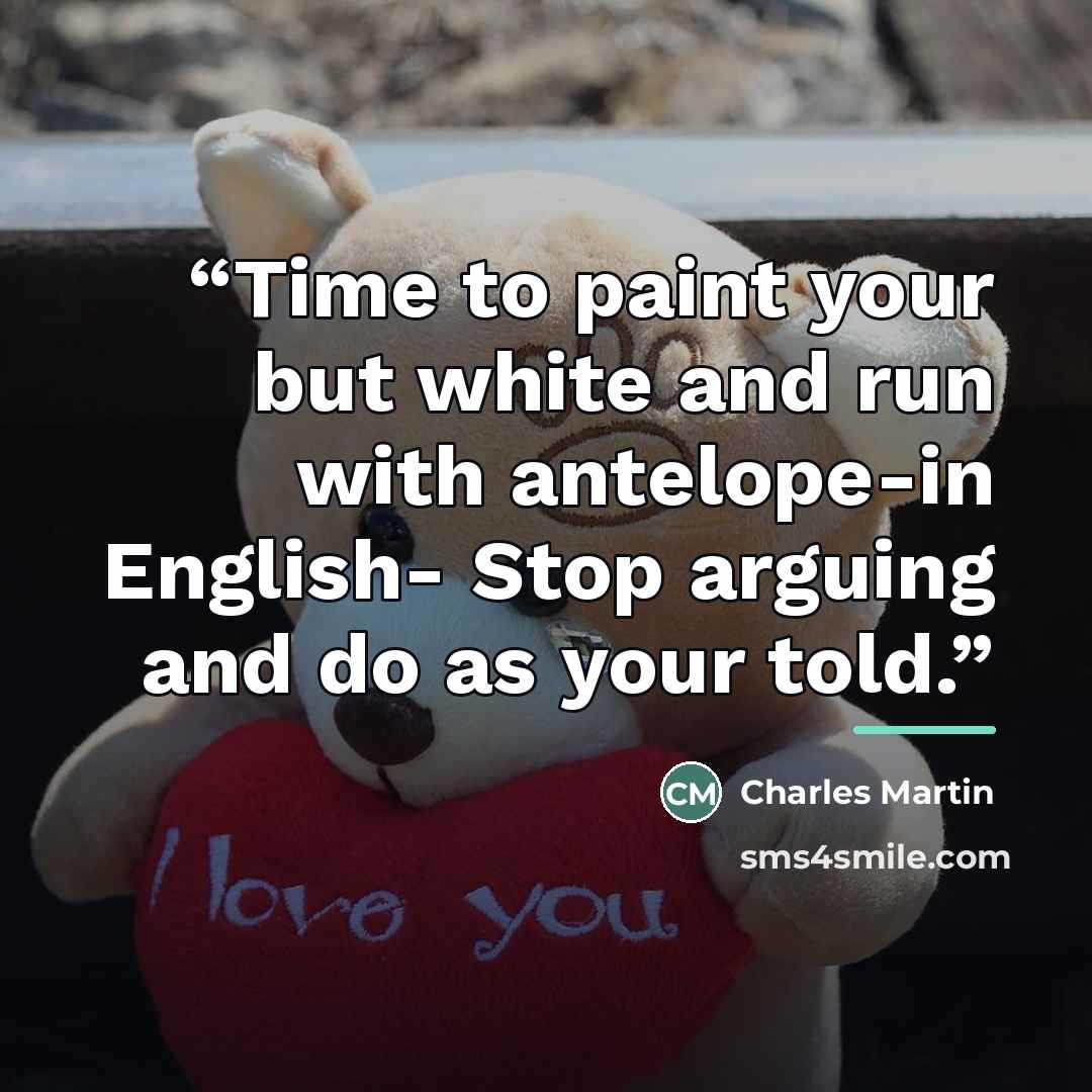 “Time to paint your but white and run with antelope-in English- Stop arguing and do as your told.” quote by Charles Martin