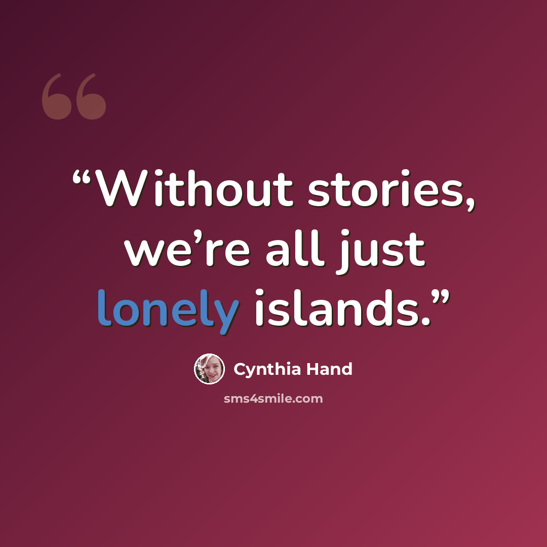 “Without stories, we’re all just lonely islands.” quote by Cynthia Hand