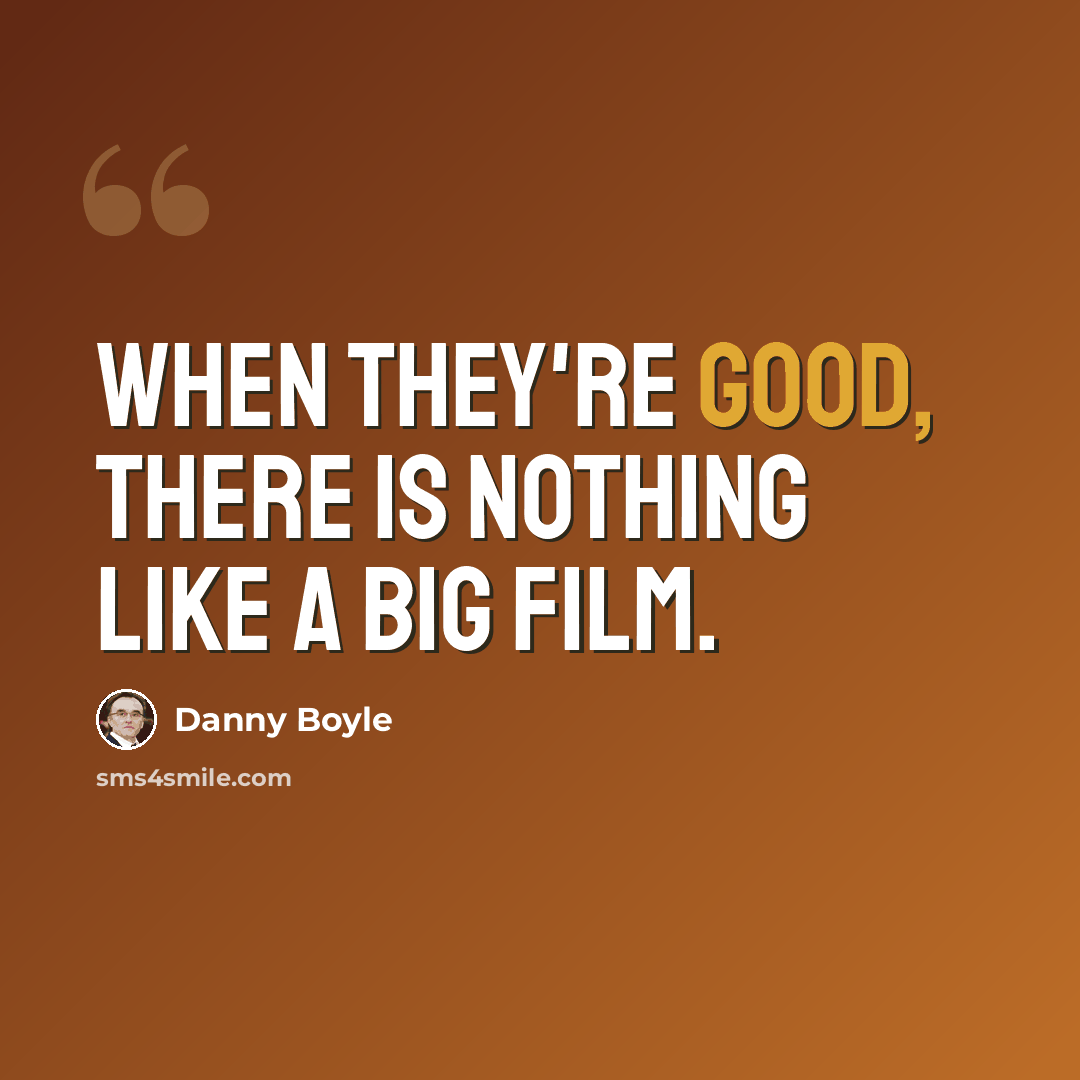 “When they're good, there is nothing like a big film.” quote by Danny Boyle