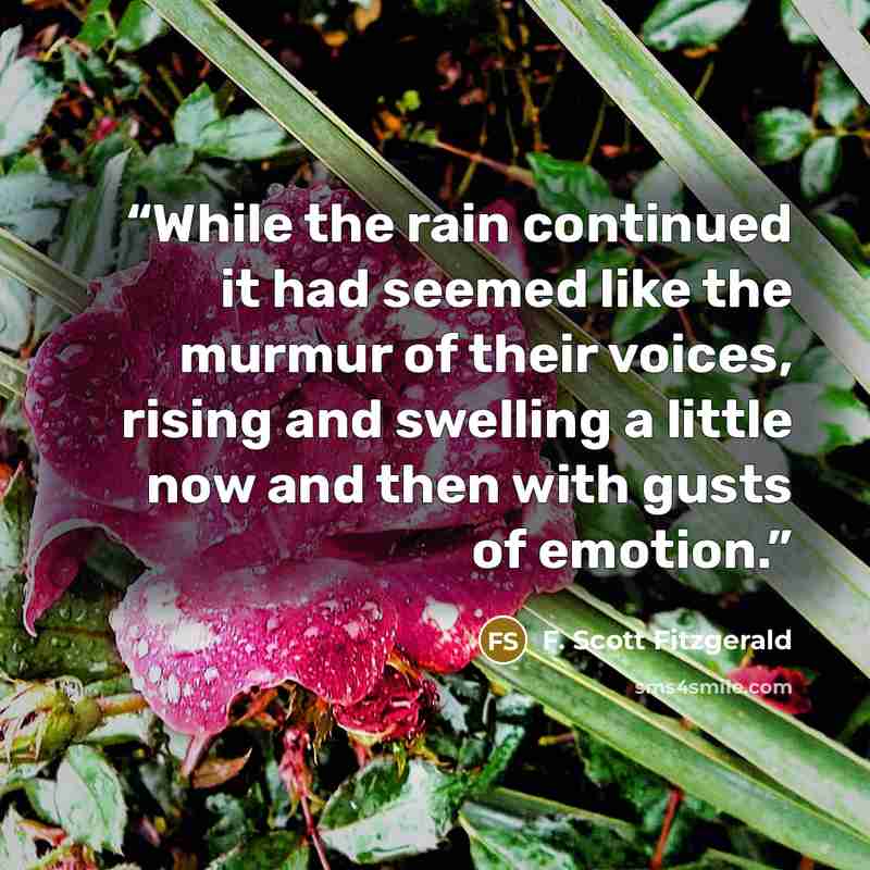 “While the rain continued it had seemed like the murmur of their voices, rising and swelling a little now and then with gusts of emotion.” quote by F. Scott Fitzgerald