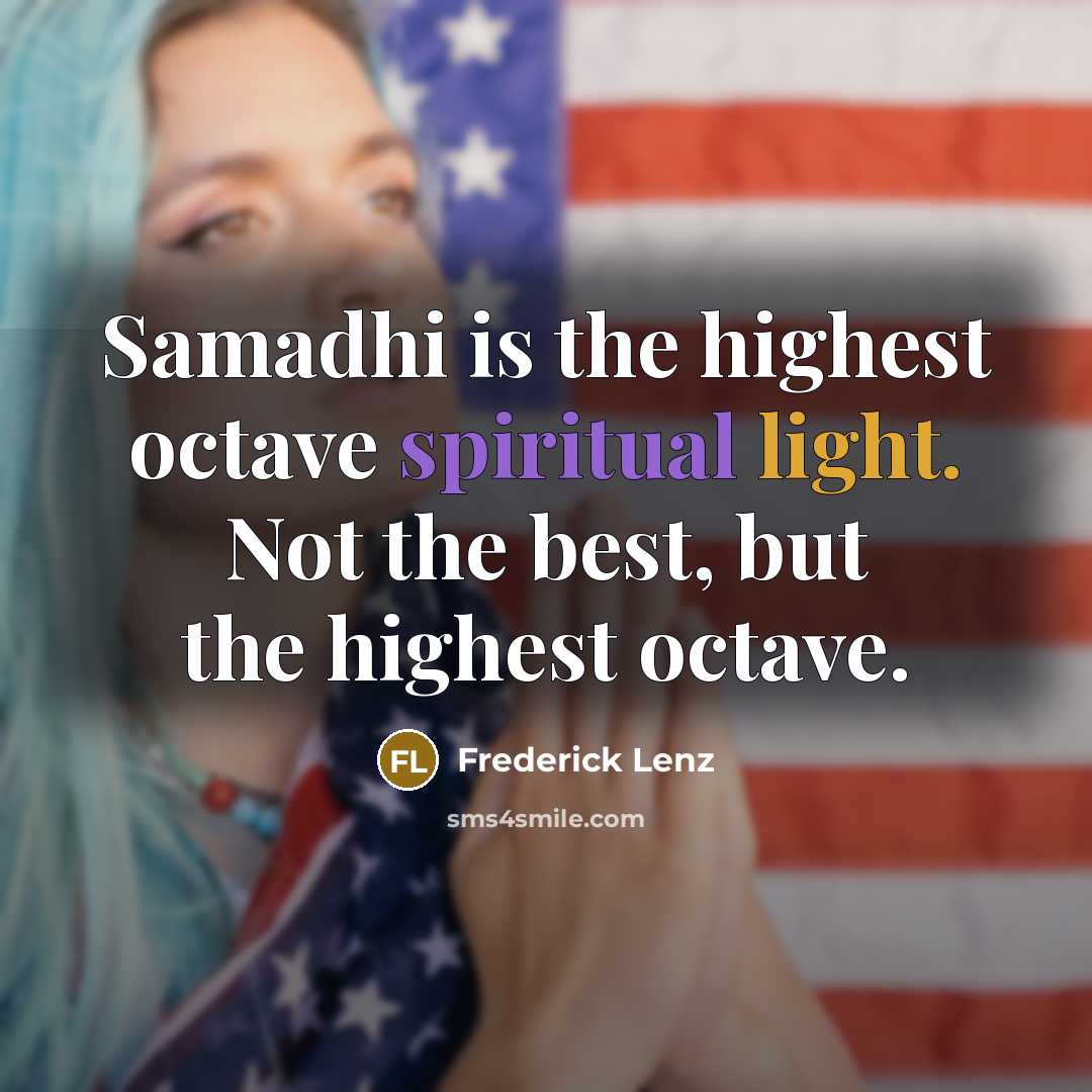 “Samadhi is the highest octave spiritual light. Not the best, but the highest octave.” quote by Frederick Lenz