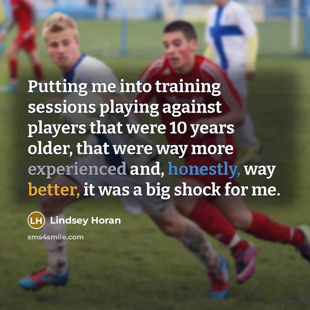 “Putting me into training sessions playing against players that were 10 years older, that were way more experienced and, honestly, way better, it was a big shock for me.” quote by Lindsey Horan