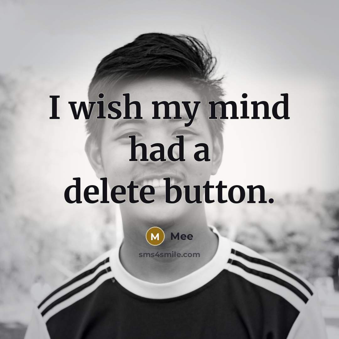 “I wish my mind had a delete button.” quote by Mee