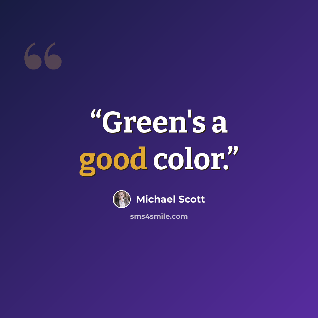 “Green's a good color.” quote by Michael Scott
