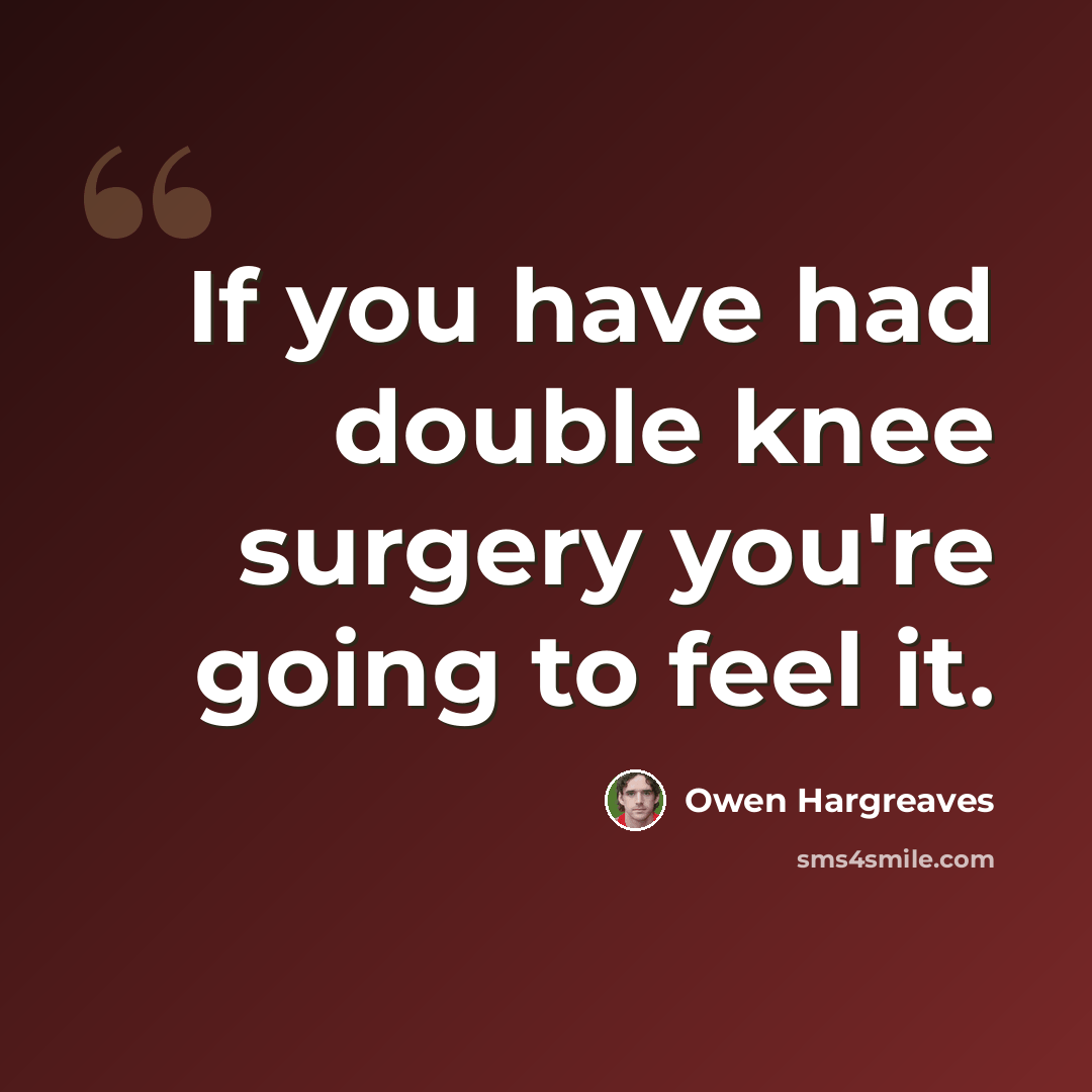 “If you have had double knee surgery you're going to feel it.” quote by Owen Hargreaves