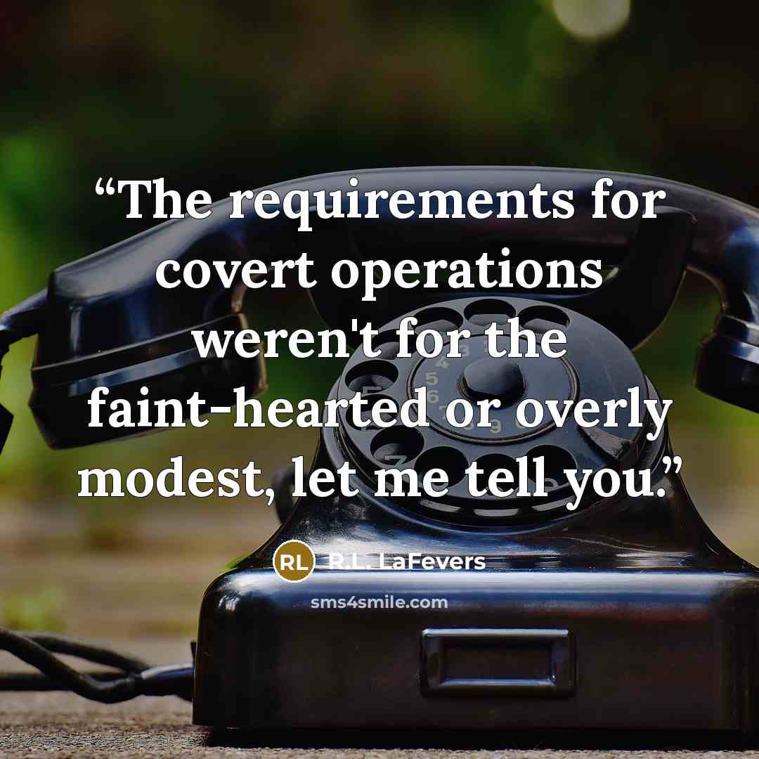 “The requirements for covert operations weren't for the faint-hearted or overly modest, let me tell you.” quote by R.L. LaFevers