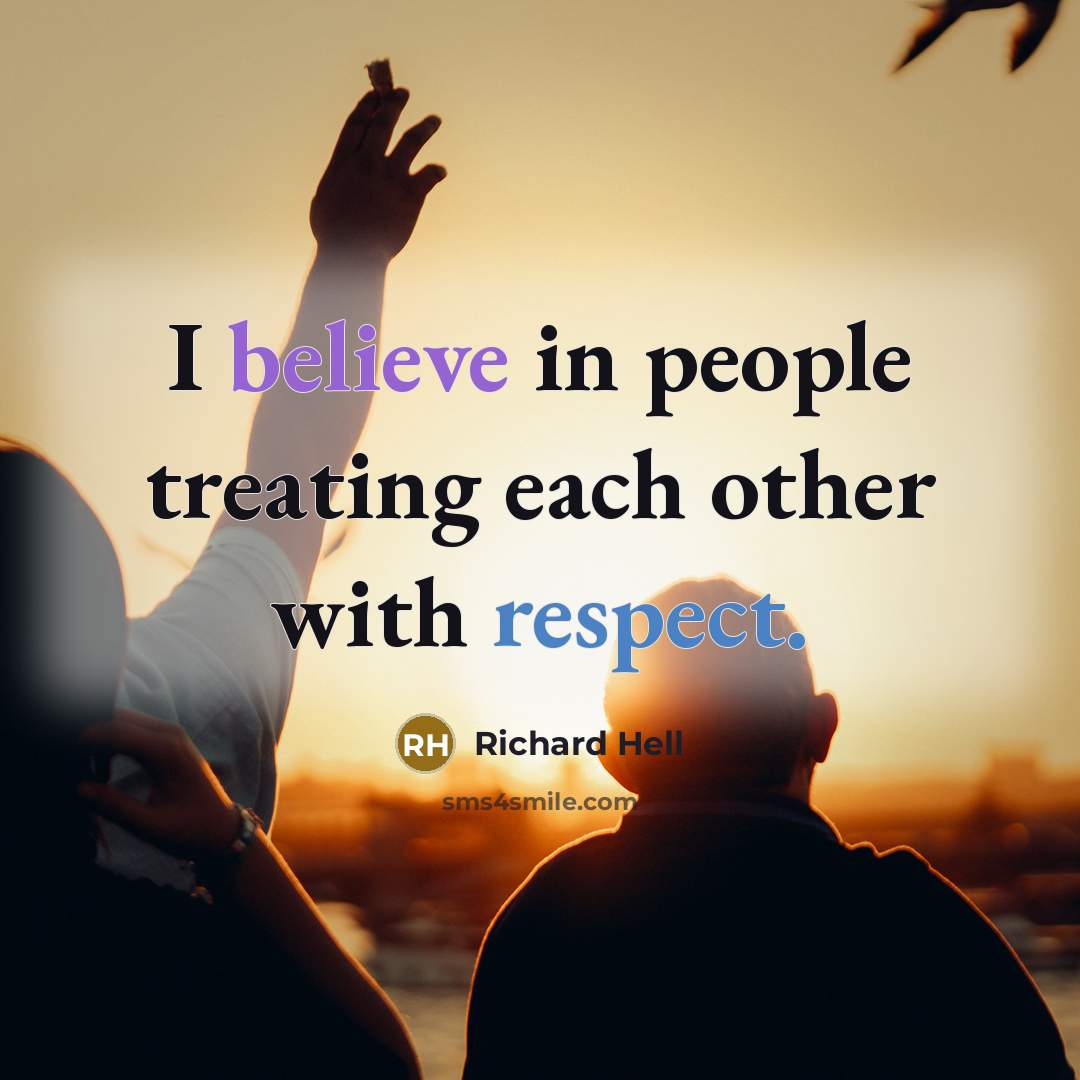 “I believe in people treating each other with respect.” quote by Richard Hell