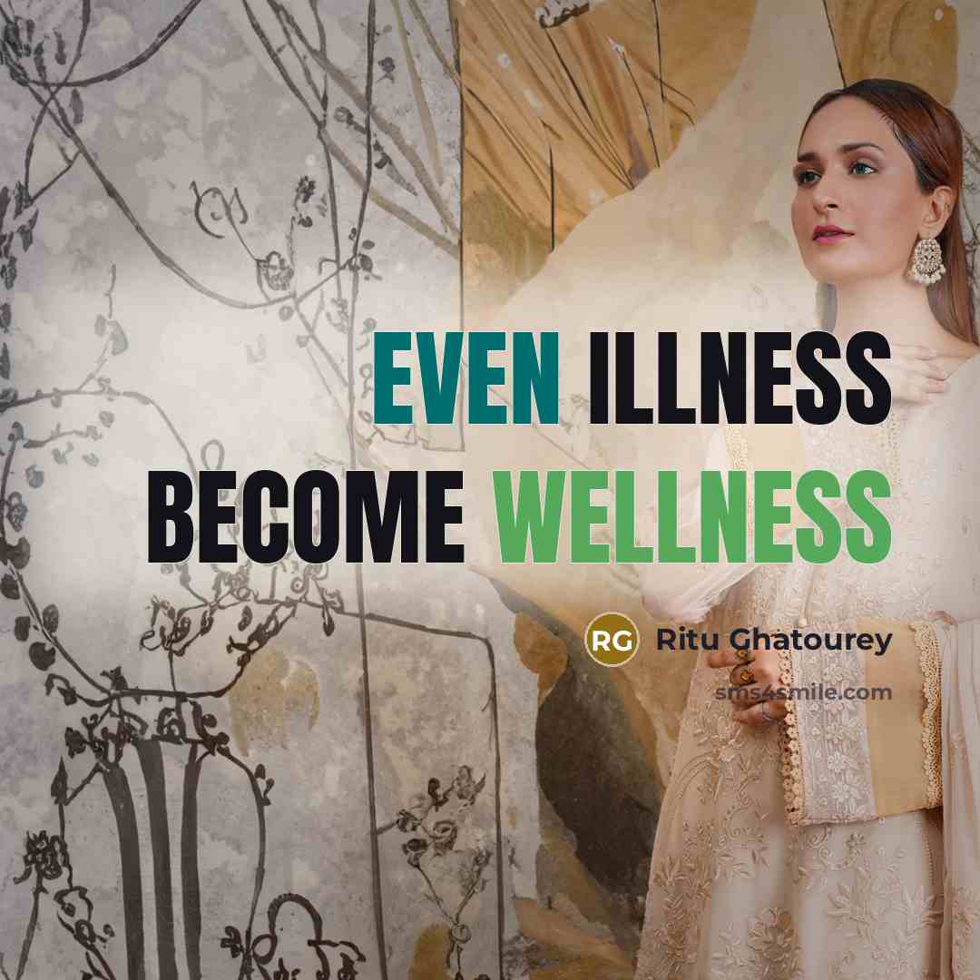 “EVEN ILLNESS BECOME WELLNESS” quote by Ritu Ghatourey