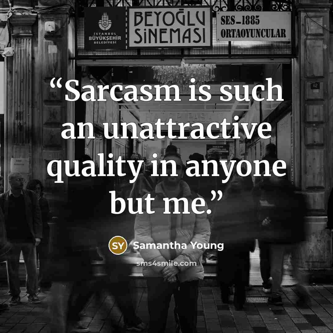 “Sarcasm is such an unattractive quality in anyone but me.” quote by Samantha Young