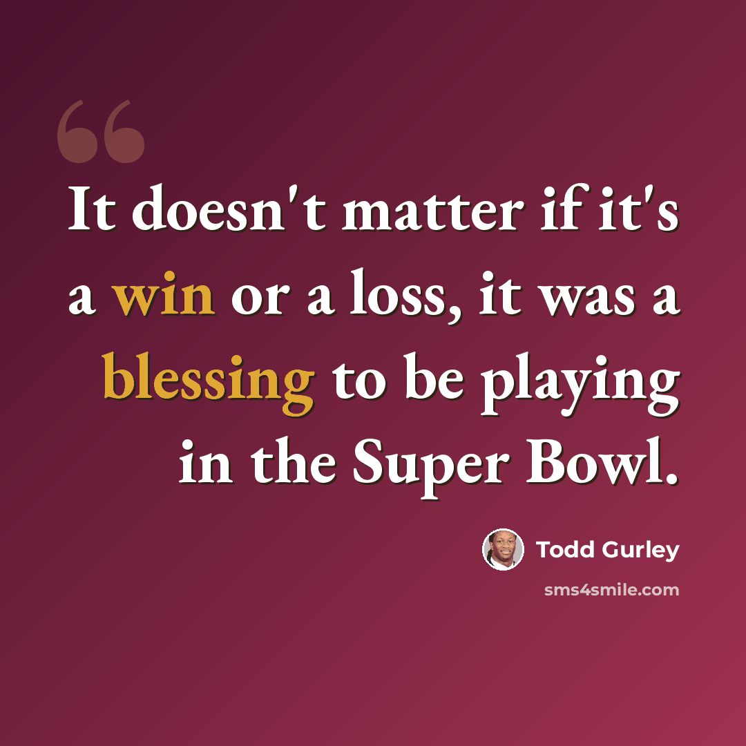 “It doesn't matter if it's a win or a loss, it was a blessing to be playing in the Super Bowl.” quote by Todd Gurley