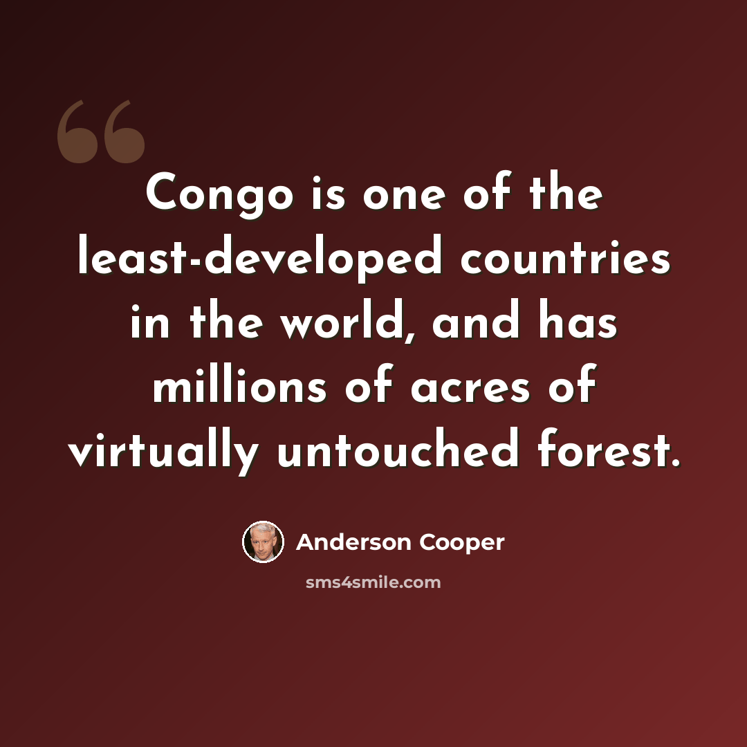 “Congo is one of the least-developed countries in the world, and has millions of acres of virtually untouched forest.” quote by Anderson Cooper