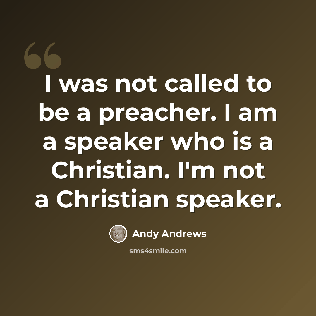 “I was not called to be a preacher. I am a speaker who is a Christian. I'm not a Christian speaker.” quote by Andy Andrews