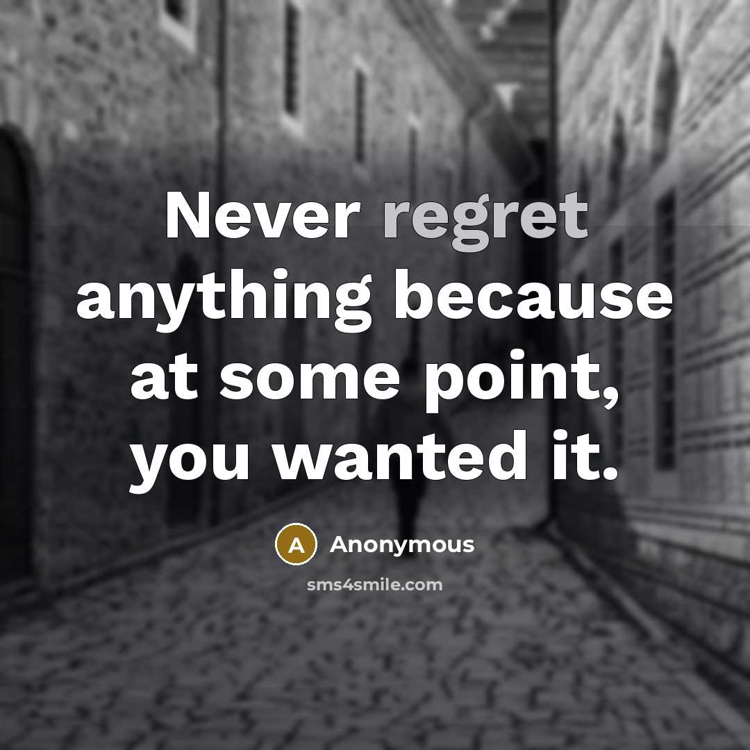 “Never regret anything because at some point, you wanted it.” quote by Anonymous