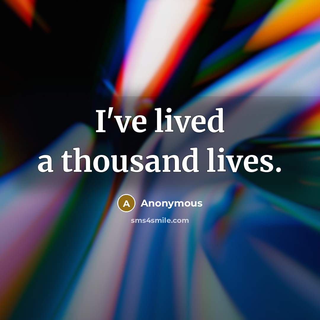 “I've lived a thousand lives.” quote by Anonymous