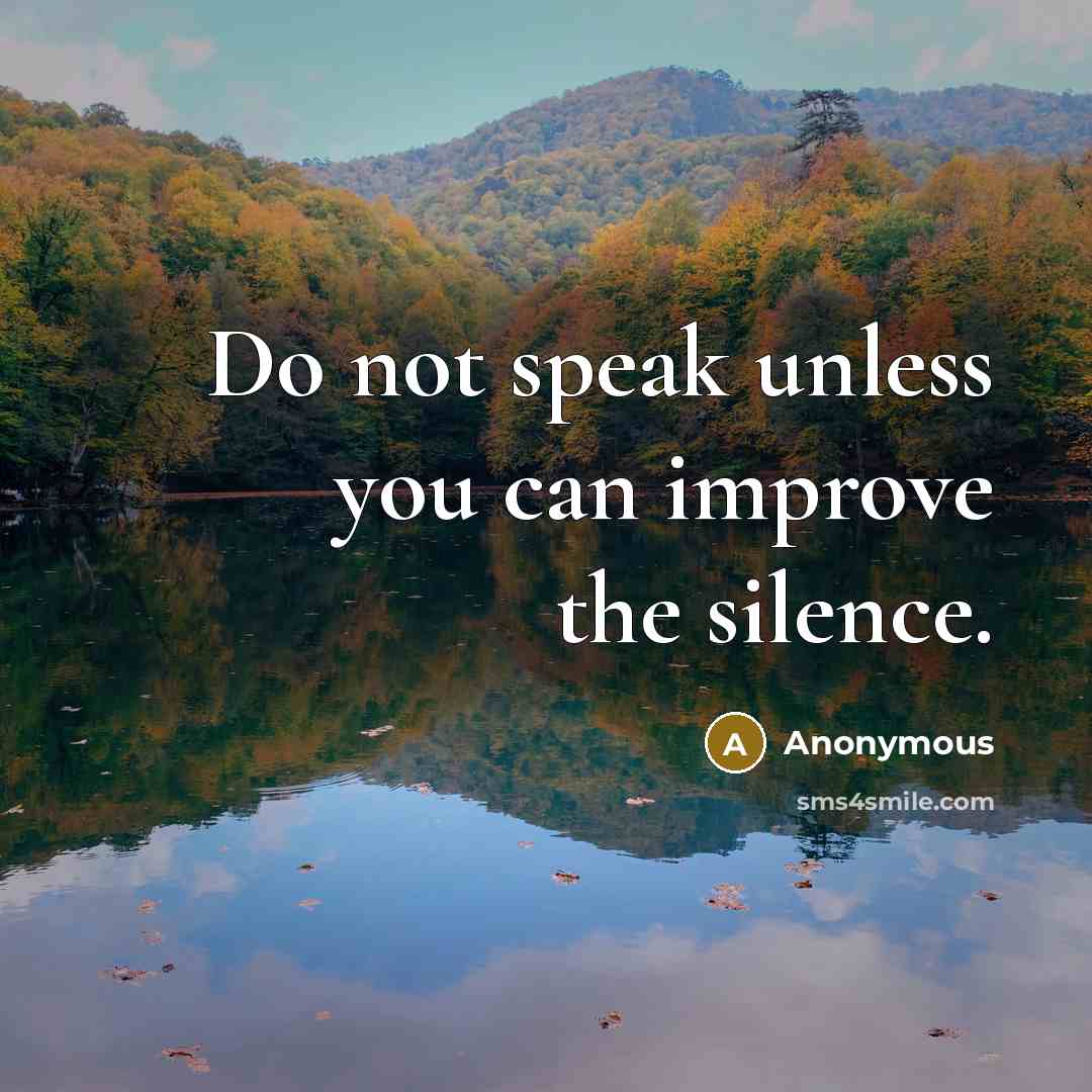 “Do not speak unless you can improve the silence.” quote by Anonymous