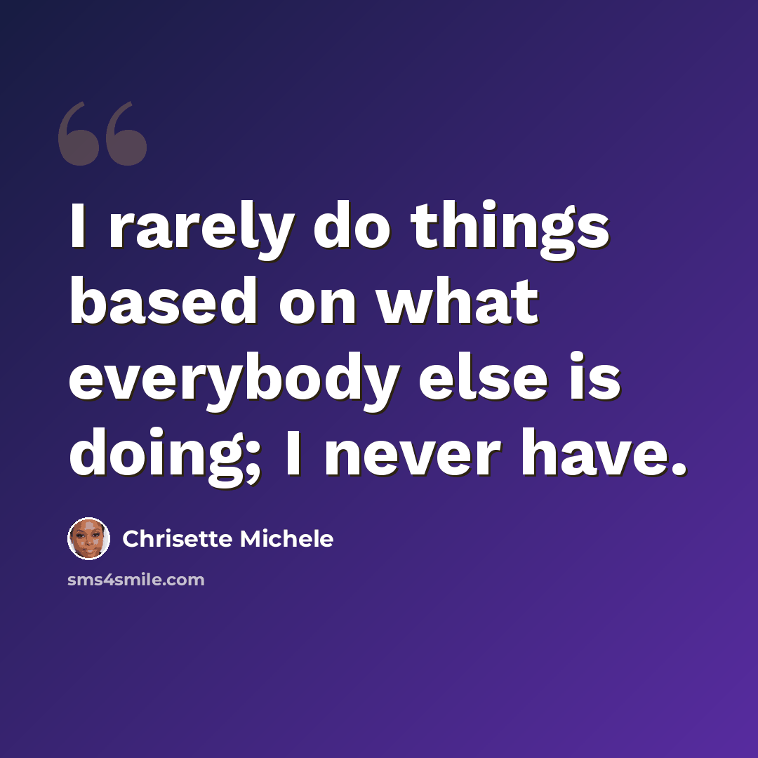 “I rarely do things based on what everybody else is doing; I never have.” quote by Chrisette Michele