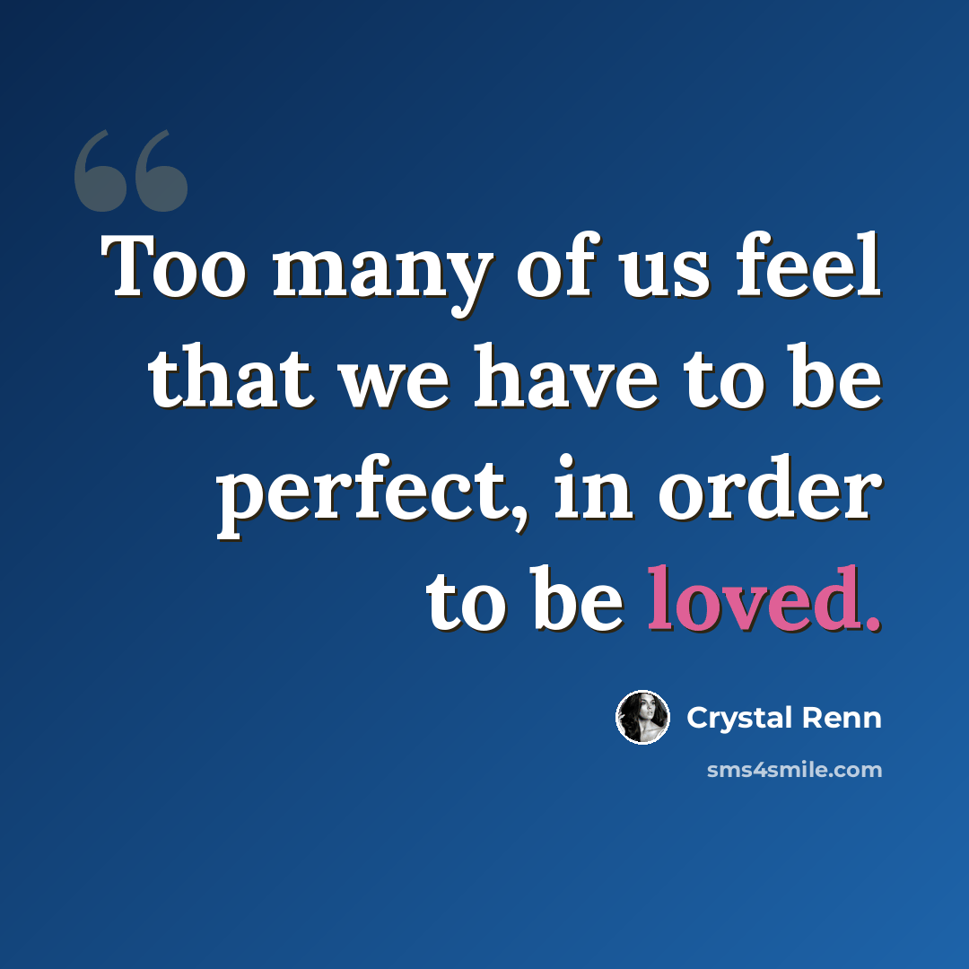 “Too many of us feel that we have to be perfect, in order to be loved.” quote by Crystal Renn