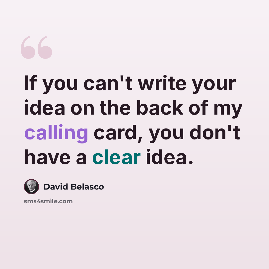 “If you can't write your idea on the back of my calling card, you don't have a clear idea.” quote by David Belasco