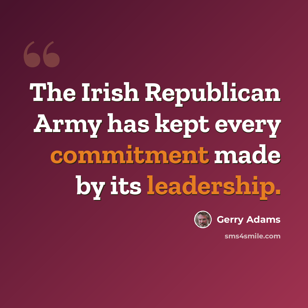 “The Irish Republican Army has kept every commitment made by its leadership.” quote by Gerry Adams
