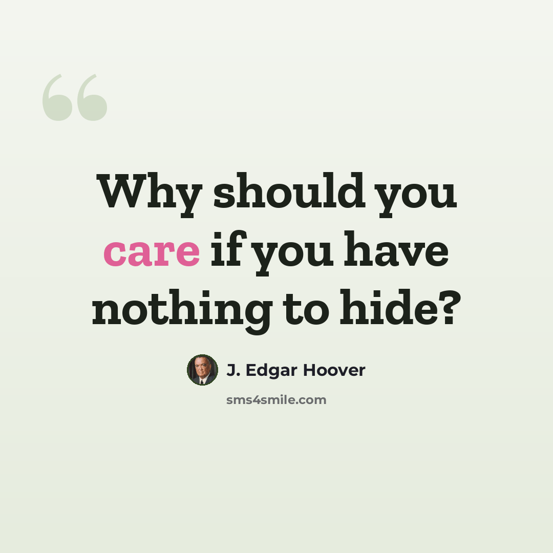 “Why should you care if you have nothing to hide?” quote by J. Edgar Hoover