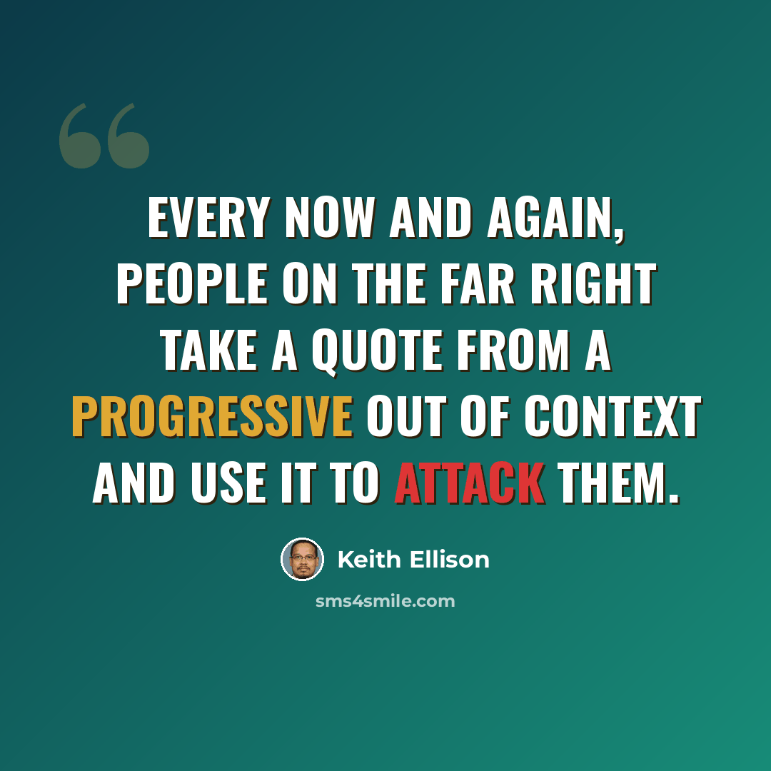 “Every now and again, people on the far right take a quote from a progressive out of context and use it to attack them.” quote by Keith Ellison