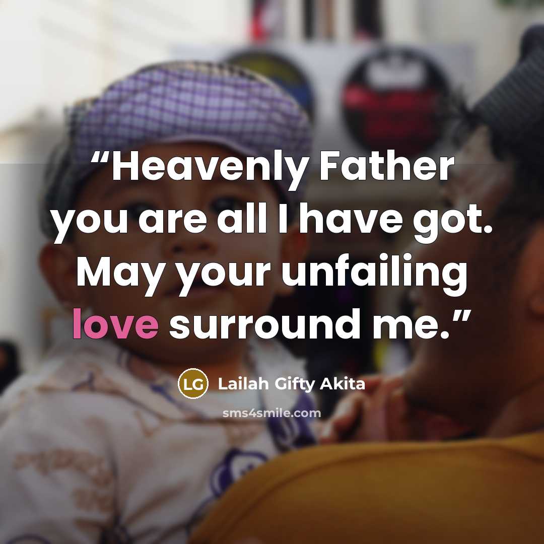 “Heavenly Father you are all I have got. May your unfailing love surround me.” quote by Lailah Gifty Akita