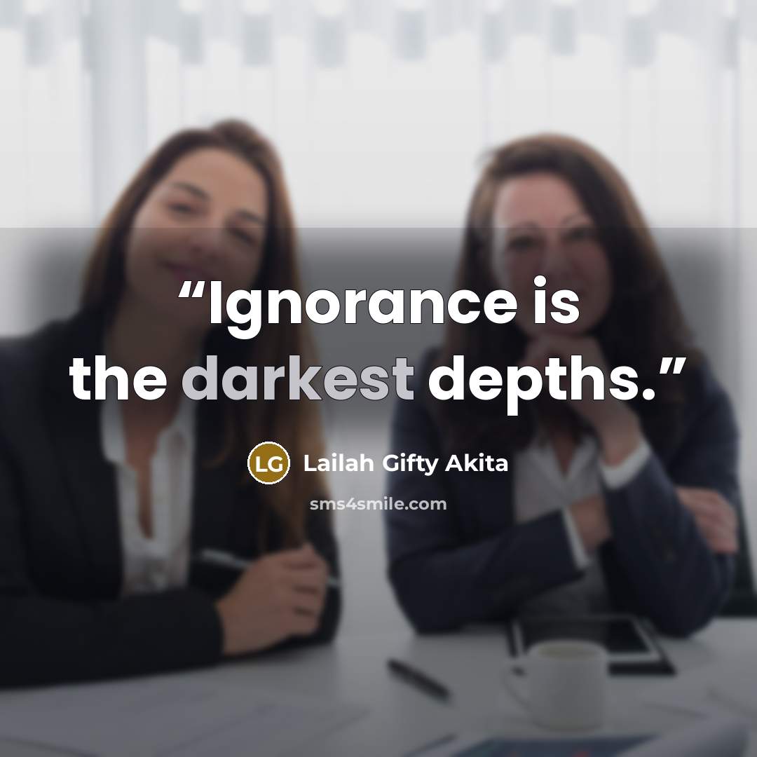 “Ignorance is the darkest depths.” quote by Lailah Gifty Akita