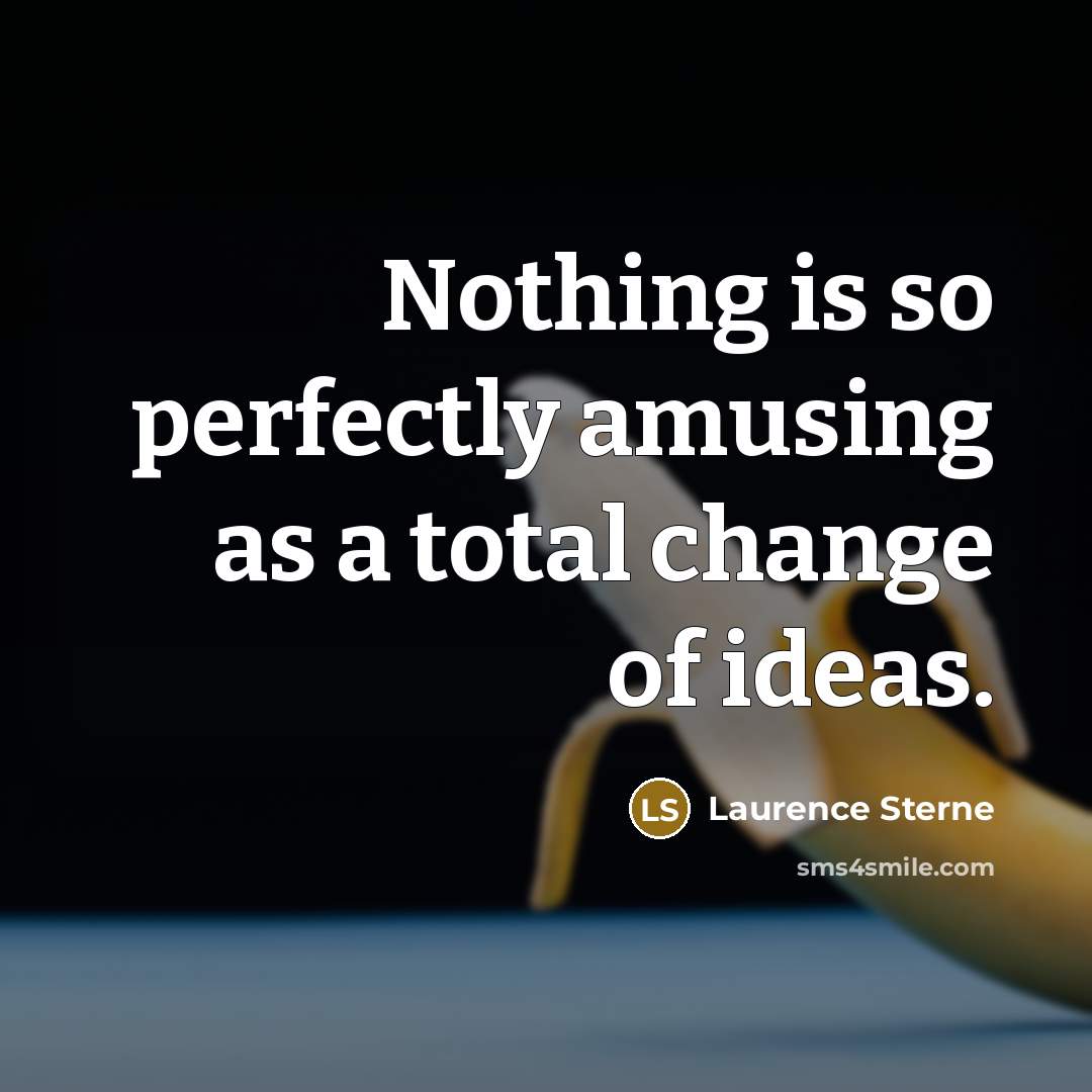 “Nothing is so perfectly amusing as a total change of ideas.” quote by Laurence Sterne