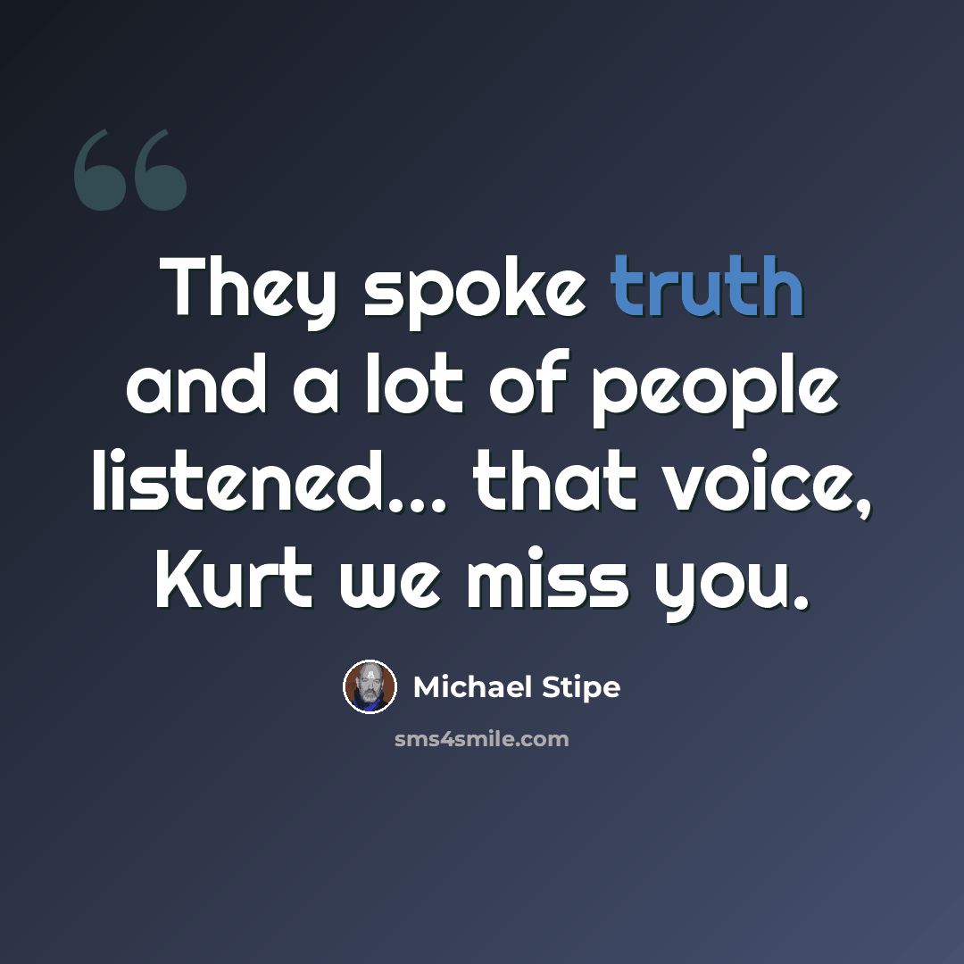 “They spoke truth and a lot of people listened… that voice, Kurt we miss you.” quote by Michael Stipe