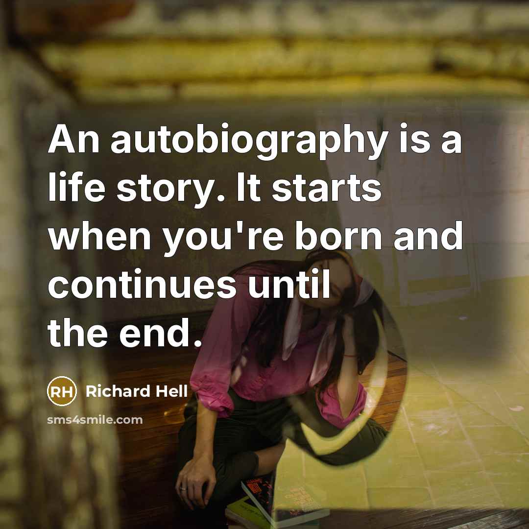 “An autobiography is a life story. It starts when you're born and continues until the end.” quote by Richard Hell