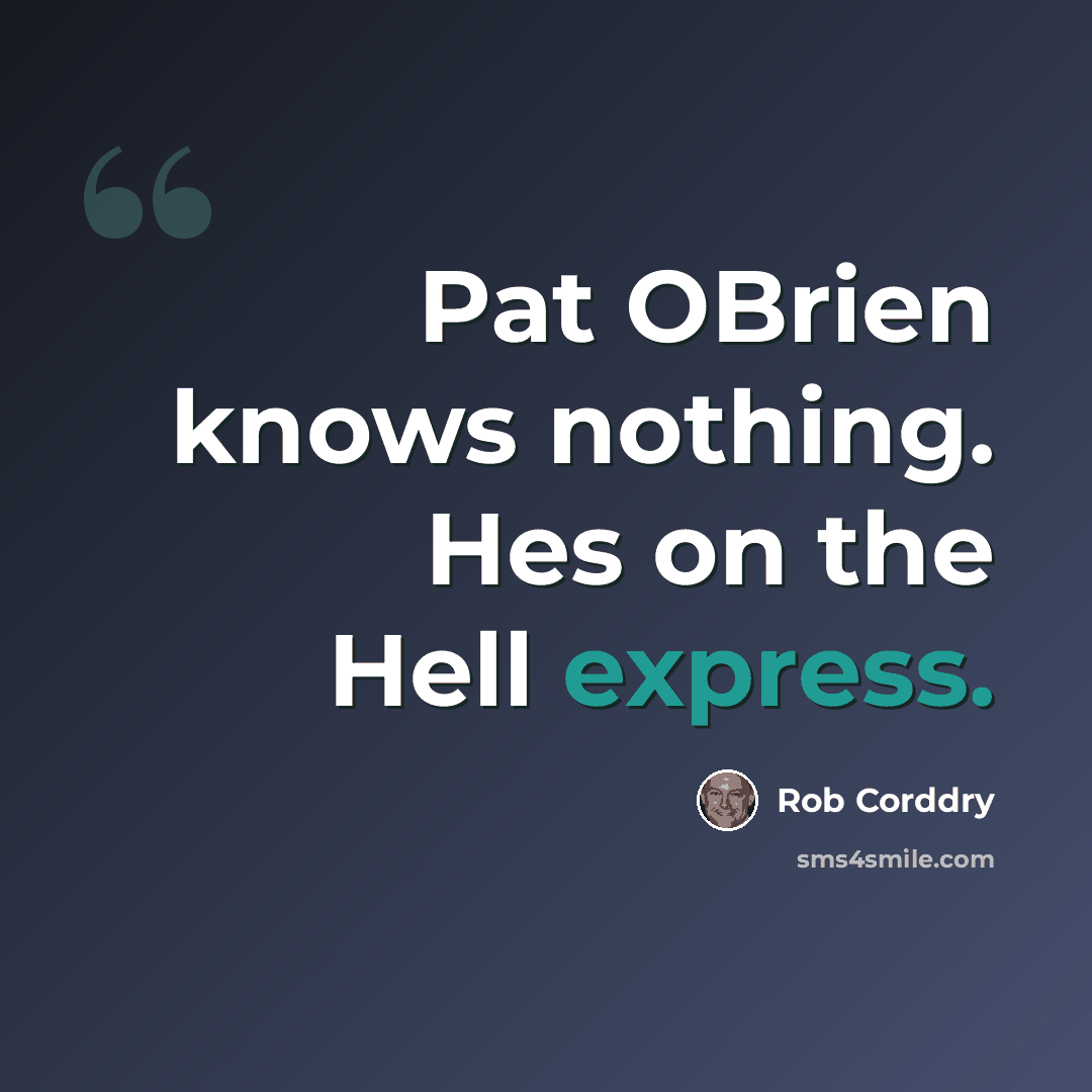 “Pat OBrien knows nothing. Hes on the Hell express.” quote by Rob Corddry